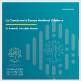 D. Antonio González Bueno. "La ciencia en la Europa medieval cristiana"