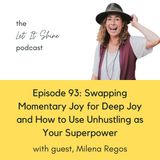 Episode 93: Swapping Momentary Joy for Deep Joy & How To Use Unhustling as Your Superpower With Milena Regos