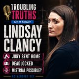 Lindsay Clancy Trial Part 2: TikTok Theories, Closing Arguments & Deadlocked Jury | Troubling Truths Podcast Ep. 7