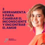 EPISODIO 163_3 herramientas para cambiar el inconsciente y encontrar el amor
