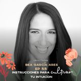EP055 Cultivar tu intuición - Bea Garcia Ares - Autora Eres Intuición - María José Ramírez Botero