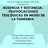 Ausencia y distancia: provocaciones teológicas en medio de la pandemia./ Juan Pablo Espinosa