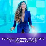 Ściągnij spodnie w biznesie i... IDŹ NA RANDKĘ!