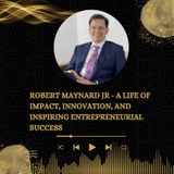 Robert Maynard Jr - A Life of Impact, Innovation, and Inspiring Entrepreneurial Success