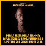 #61 Per la festa della mamma: riflessioni su eros, femminile, e il potere che cerchi fuori di te