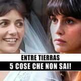 Entre tierras: 5 cose che non sai sulla serie che sta conquistando tutti