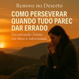 Quando Tudo Dá Errado: Como Manter o Ânimo na Fé | Renovo no Deserto
