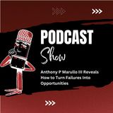 Anthony P Marullo III Reveals How to Turn Failures Into Opportunities