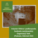 Inżynier Hitlera i budowla nazistowskiej Organizacji Todt. Podkarpacka historia (Podcast, Odcinek #32)