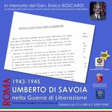1943-1945 UMBERTO DI SAVOIA nella Guerra di Liberazione. In memoria del Gen. Enrico Boscardi