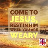 Christ is Your Burden Bearer, Come and Rest in Him When you are Weary and Troubled.