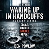 69. From Dark Night of the Soul to Sobriety: Behind My New Memoir, Waking Up in Handcuffs