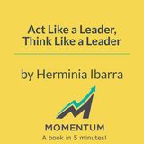 Act like a leader, think like a leader: Why "fake it 'til you make it" is actually good advice (Herminia Ibarra)