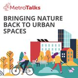 MetroTalks: Bringing nature back to urban spaces