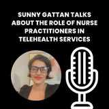 Sunny Gattan Talks About The Role Of Nurse Practitioners In Telehealth Services