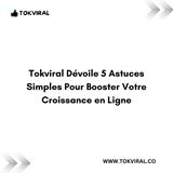 Tokviral Dévoile 5 Astuces Simples Pour Booster Votre Croissance en Ligne