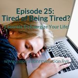Ep25 - Tired of Being Tired?