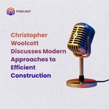 Christopher Woolcott Discusses Modern Approaches to Efficient Construction