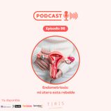 98 - Endometriosis: cuando tu útero se rebela.