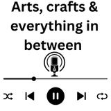 Episode 32 - Arts, crafts & everything In between.