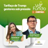 Curtas #2 - Tarifaço de Trump: gestores sob pressão