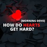 How do hearts get hard? [Morning Devo]