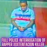 FULL Police Interrogation of Rapper XXXTentacion KILLER