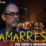 3 Casos Reales de AMARRES en México: amor obsesivo y brujeria | Ep.230