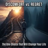 Discomfort vs. REGRET: The One CHOICE That Will CHANGE Your Life