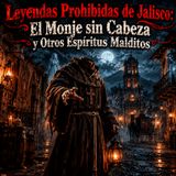 Leyendas Prohibidas de Jalisco: El Monje sin Cabeza y Otros Espíritus Malditos