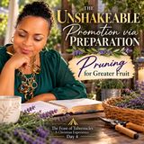 Day 4 | The Unshakeable Promotion via Preparation: Pruning for Greater Fruit - A Christian Experience: Celebrating the Feast of Tabernacles