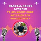Randall Randy Konsker Talks About Crop Rotation for Productivity