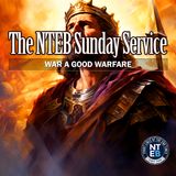 NTEB SUNDAY SERVICE: That Thou Mightest War A Good Warfare