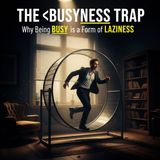 The Busyness Trap: Why Being Busy is a Form of Laziness