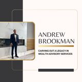 Andrew Brookman - Carving Out a Legacy in Wealth Advisory Services