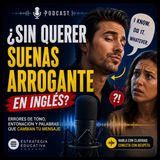 #Episodio25 | Por Qué Tu Inglés Suena Arrogante