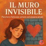 Il Muro Invisibile - Perché è faticoso amare ed essere amati