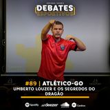#89 | Atlético-GO: Umberto Louzer e os segredos do Dragão