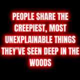People share the Creepiest, most Unexplainable things they’ve seen Deep in the Woods | Horror Stories For Summer