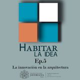 Innovación y arquitectura | Habitar la Idea Ep.5