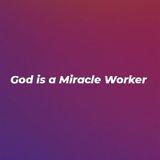 God is a Miracle Worker ✨💫