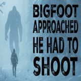 Bigfoot Came at Him - He Had to Shoot