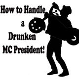 How to Deal with a Serial Drunken Motorcycle Club President
