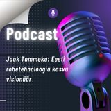 Podcast-Jaak Tammeka_ Eesti rohetehnoloogia kasvu visionäär