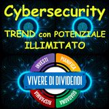 Cybersecurity TREND con POTENZIALE ILLIMITATO