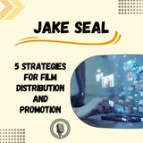 Jake Seal - 5 Strategies for Film Distribution and Promotion