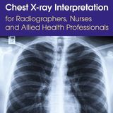 Chest X-ray Interpretation for Radiographers, Nurses and Allied Health Professionals