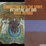 Episode 8: Connecting with the Spirit: Byzantine Art and Mark Rothko