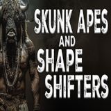 Shape Shifters and Skunk Apes