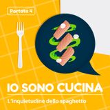 IO SONO CUCINA – Episodio 4: L'inquietudine dello spaghetto